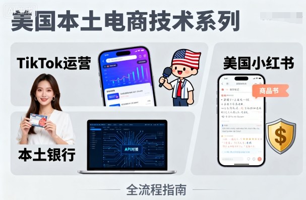 美国本土电商技术，Tiktok 运营篇+美国小红书篇+本土银行篇-87创业网