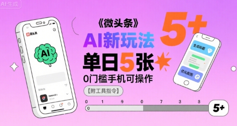 微头条AI新玩法，小白单日5张+，0门槛手机可操作【附工具指令】-87创业网