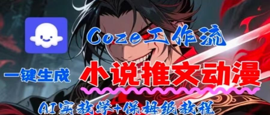 用Coze扣子工作流一键生成小说推文动漫短视频，全流程保姆级教学-87创业网