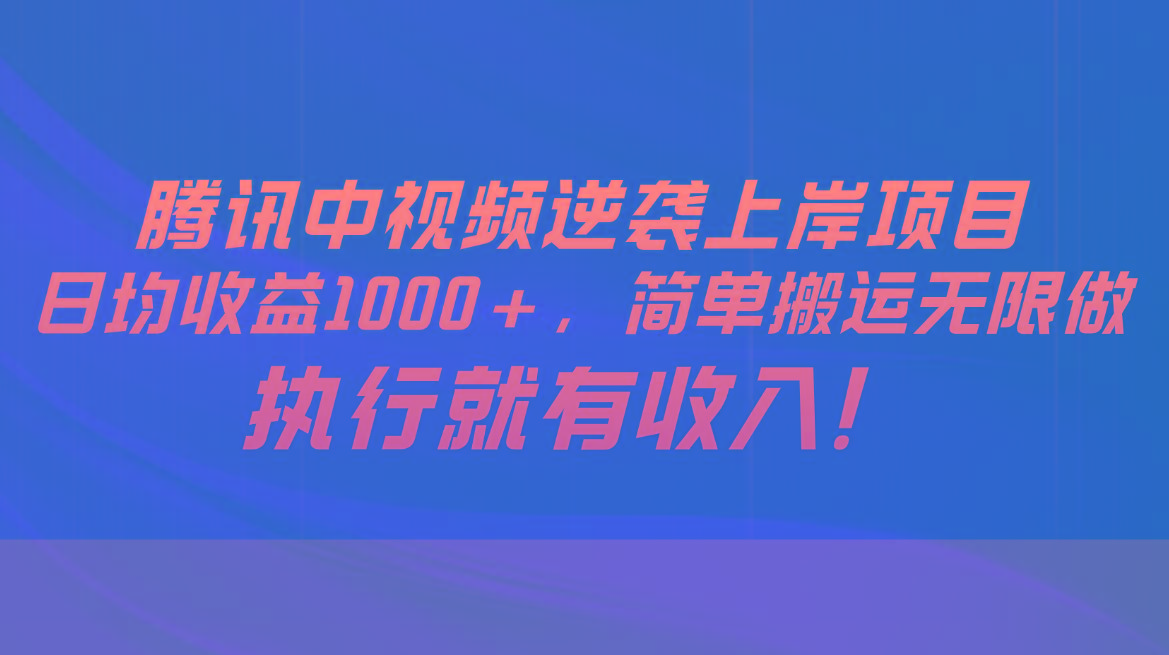 腾讯中视频项目，日均收益1000+，简单搬运无限做，执行就有收入-87创业网