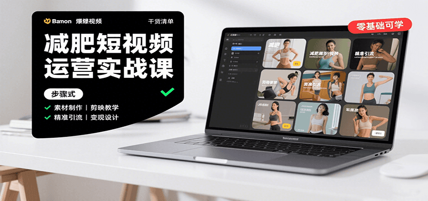 减肥短视频运营实战课：含素材制作、剪映教学，讲精准引流、变现设计与内容模板技巧-87创业网