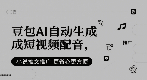 豆包AI自动生成短视频配音，小说推文推广更省心更方便-87创业网
