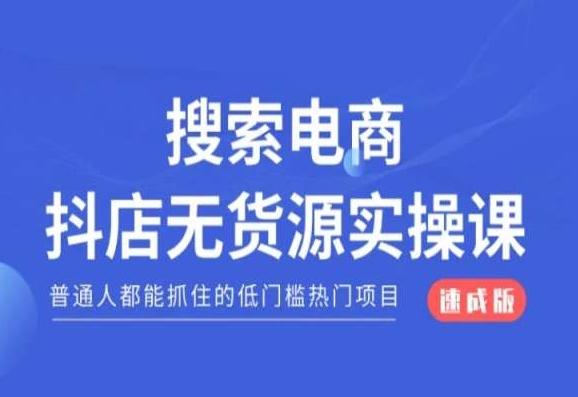 搜索电商抖店无货源必修课，普通人都能抓住的低门槛热门项目【速成版】-87创业网