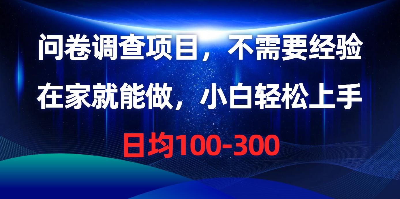 问卷调查项目，不需要经验，在家就能做，小白轻松上手，日均100-300-87创业网