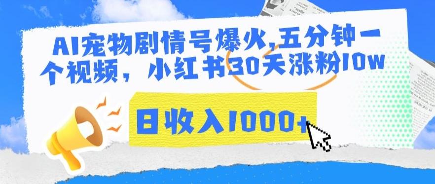 AI宠物剧情号爆火，五分钟一个视频，小红书30天涨粉10w，日收入1000+【揭秘】-87创业网