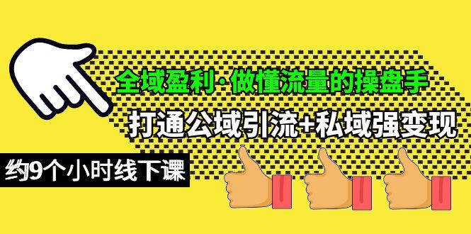 (10045期)全域盈利·做懂流量的操盘手，打通公域引流+私域强变现，约9个小时线下课-87创业网