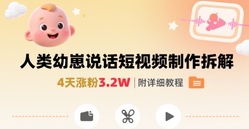 拆解人类幼崽宝宝要说话短视频制作，4天涨粉3.2W，附详细教程-87创业网