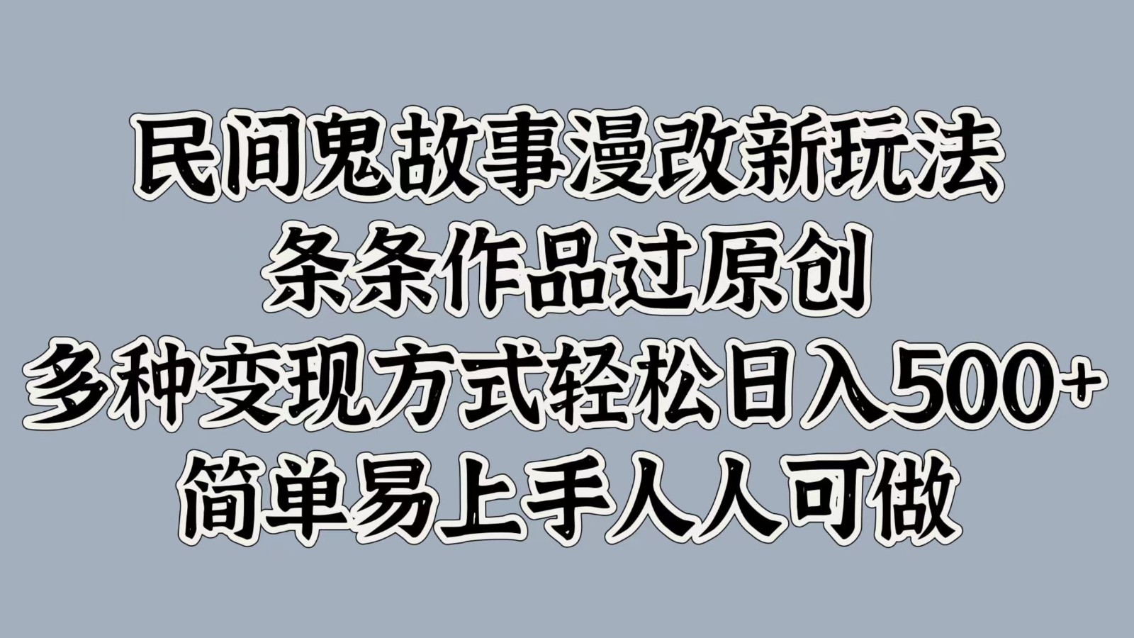 民间鬼故事漫改新玩法，条条作品过原创，多种变现方式轻松日入500+简单易上手人人可做-87创业网