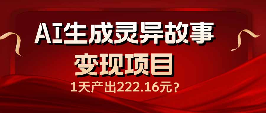 AI生成灵异故事变现项目，1天产出222.16元-87创业网