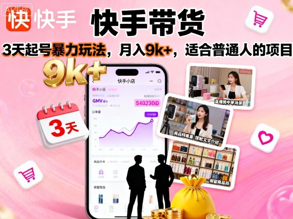 快手带货，3天起号暴力玩法，月入9k+，适合普通人的项目-87创业网