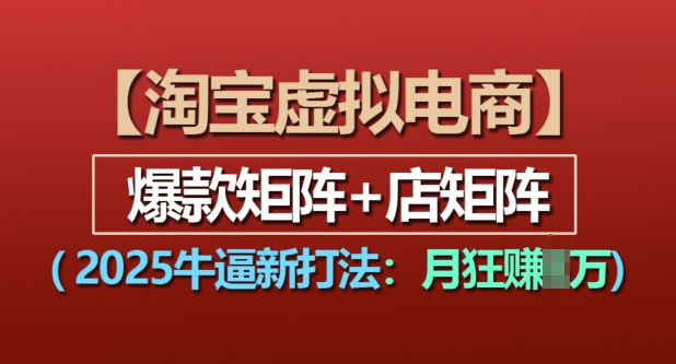 淘宝虚拟电商，2025牛逼新打法：爆款矩阵+店矩阵，月入过万-87创业网
