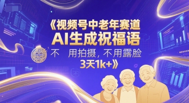 视频号中老年赛道，AI生成祝福语，不用拍摄，不用露脸，3天1k+-87创业网