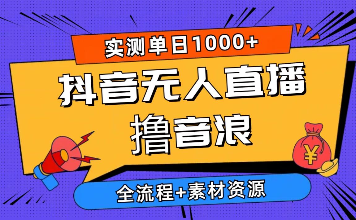 2024抖音无人直播撸音浪新玩法 日入1000+ 全流程+素材资源-87创业网