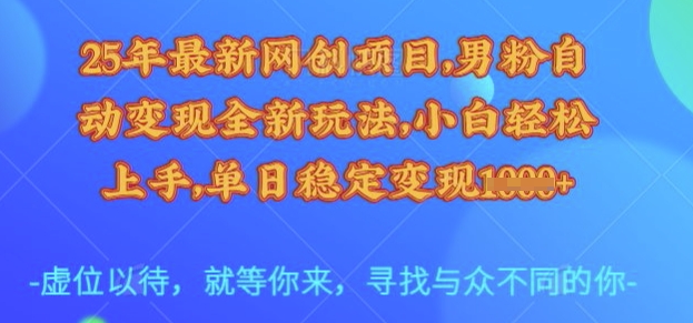 25年最新网创项目，男粉自动变现全新玩法，小白轻松上手，单日稳定变现多张【揭秘】-87创业网