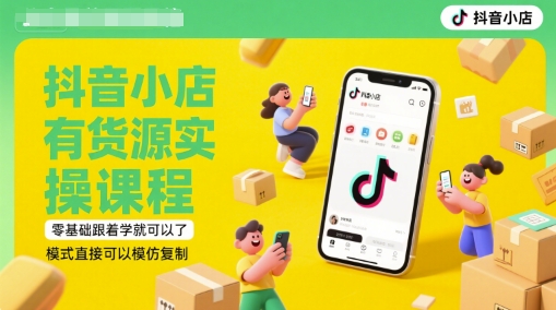 抖音小店有货源实操课程，零基础跟着学就可以了，模式直接可以模仿复制(更新6月)-87创业网