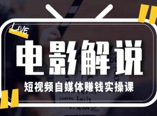 电影解说短视频自媒体赚钱实操课，教你做电影解说短视频，月赚1万-87创业网