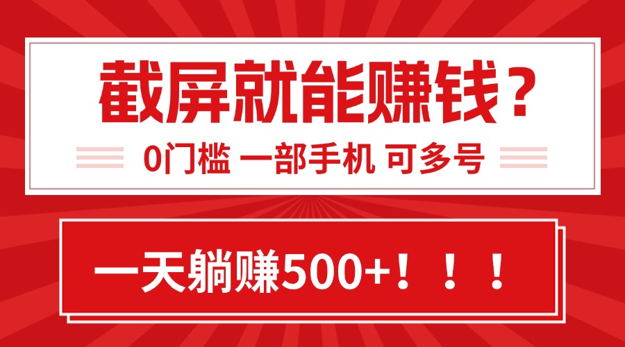 靠截屏日赚500+，0门槛有手就行，简单到离谱的小白副业项目!-87创业网