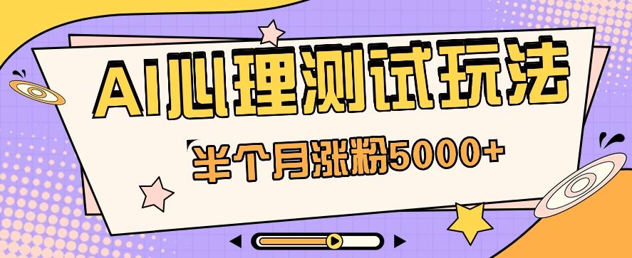 黑马赛道AI心理测试副业思路，半个月涨粉5000+！【视频教程+软件】-87创业网