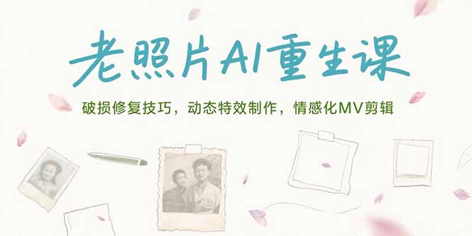 老照片AI重生课，破损修复技巧，动态特效制作，情感化MV剪辑-87创业网