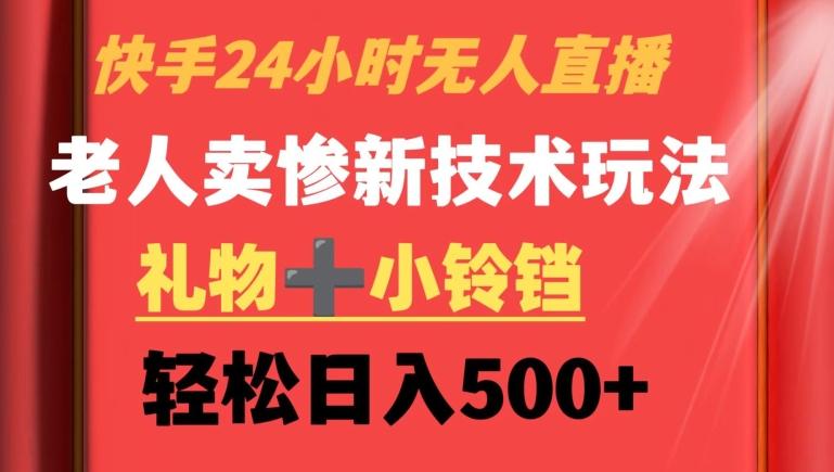 快手24小时无人直播，老人卖惨最新技术玩法，礼物+小铃铛，轻松日入500+【揭秘】-87创业网