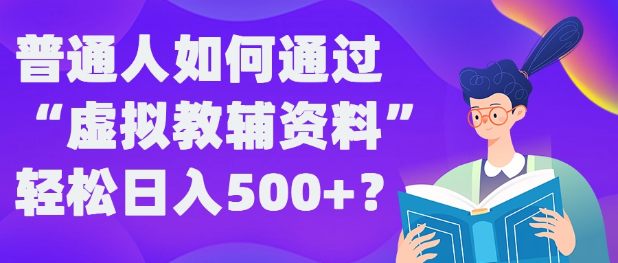 普通人如何通过“虚拟教辅”资料轻松日入500+?揭秘稳定玩法-87创业网