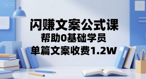 闪赚文案公式课，帮助0基础学员，单篇文案收费1.2W-87创业网