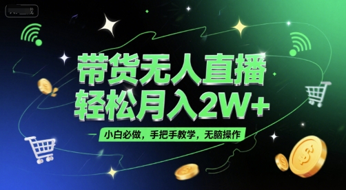 带货无人直播，轻松月入2W+，小白必做，手把手教学，无脑操作(附学习资料)-87创业网