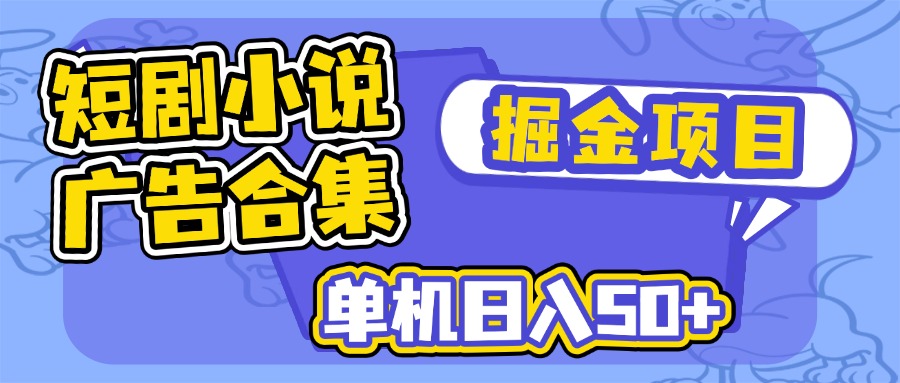 短剧小说合集广告掘金项目，单机日入50+-87创业网