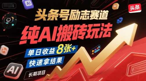 头条号励志赛道，纯AI搬砖玩法，单日收益8张+ ，快速拿结果，长期项目-87创业网
