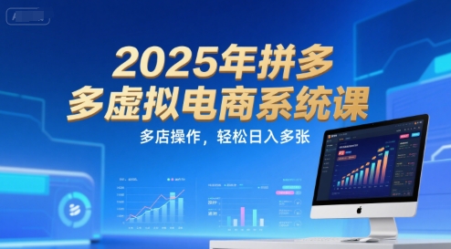2025年拼多多虚拟电商系统课，多店操作，轻松日入多张-87创业网