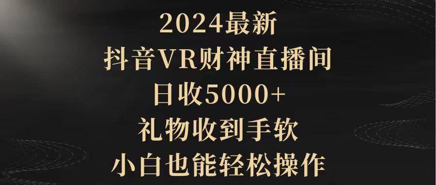 (9595期)2024最新，抖音VR财神直播间，日收5000+，礼物收到手软，小白也能轻松操作-87创业网