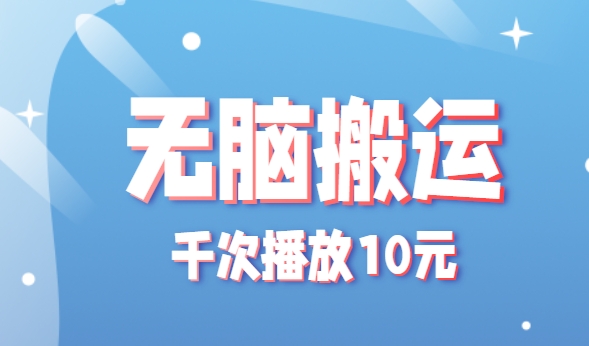 无脑搬运，千次播放10元，点赞评论收藏各1元一个，单条作品收益上限10000+！-87创业网