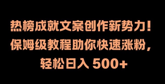 热榜成就文案创作新势力，保姆级教程助你快速涨粉，轻松日入 500+【揭秘】-87创业网