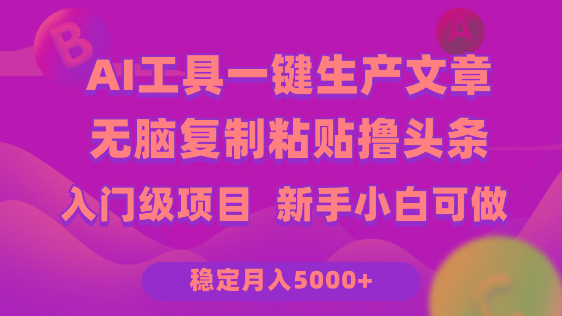 (9967期)利用AI工具无脑复制粘贴撸头条收益 每天2小时 稳定月入5000+互联网入门…-87创业网