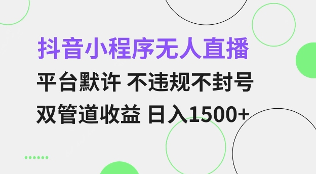 抖音小程序无人直播 平台默许 不违规不封号 双管道收益 日入多张 小白也能轻松操作【仅揭秘】-87创业网