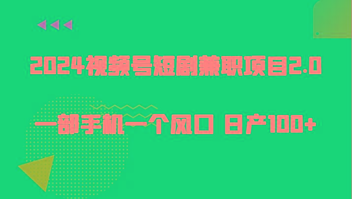 2024视频号短剧兼职项目2.0、一部手机一个风口 日产100+-87创业网