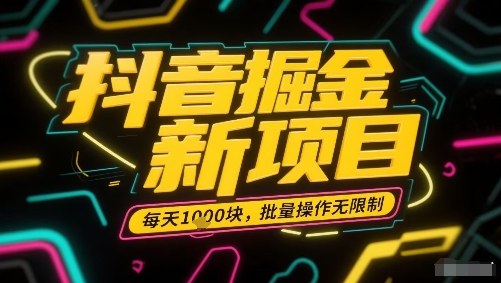 抖音掘金新项目，每天收益多张，批量操作无限制非常简单-87创业网