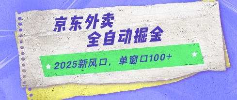 2025新风口，京东外卖全自动掘金，单窗口100+【揭秘】-87创业网