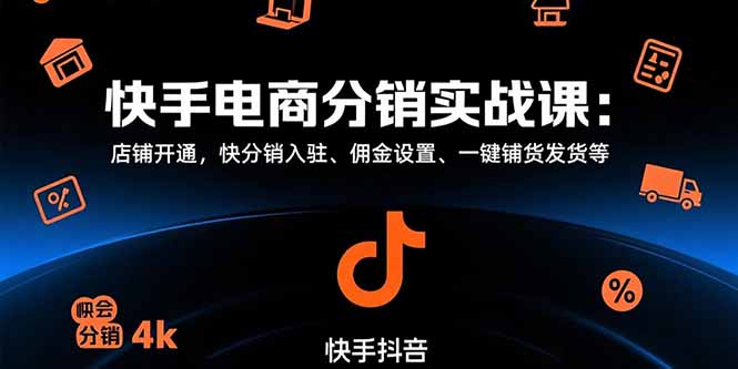 快手电商分销实战课：店铺开通，快分销入驻、佣金设置、一键铺货发货等-87创业网