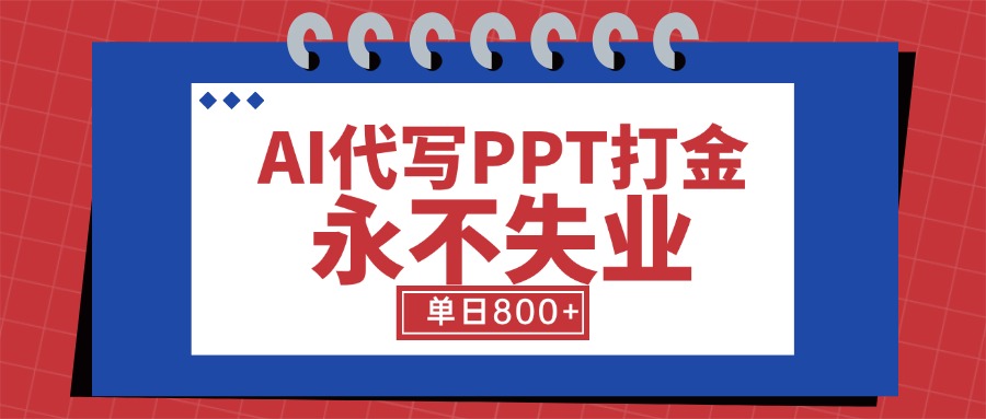 AI代写PPT打金，永不失业项目，细分蓝海领域，单日稳定800+【附工具指令】-87创业网