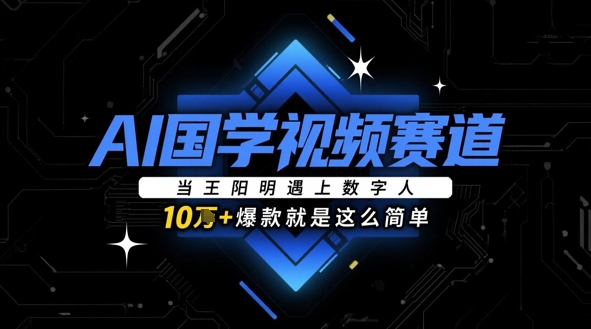 AI国学视频赛道：当王阳明遇上数字人，10w+爆款就是这么简单-87创业网