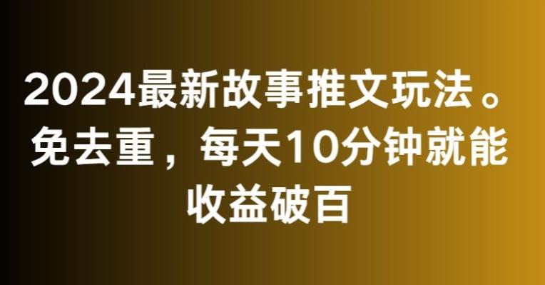 2024最新故事推文玩法，免去重，每天10分钟就能收益破百【揭秘】-87创业网