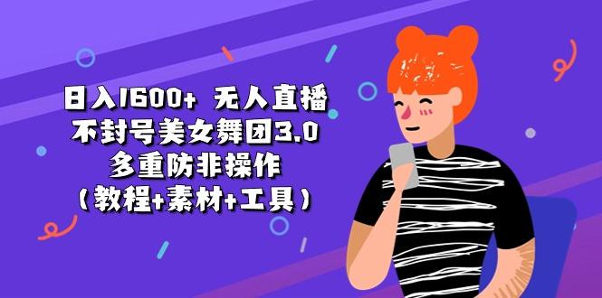 日入1600+ 无人直播不封号美女舞团3.0 多重防非操作(教程+素材+工具-87创业网