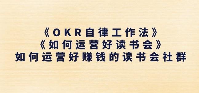 《OKR自律工作法》+《如何运营好读书会》如何运营好赚钱的读书会社群-87创业网