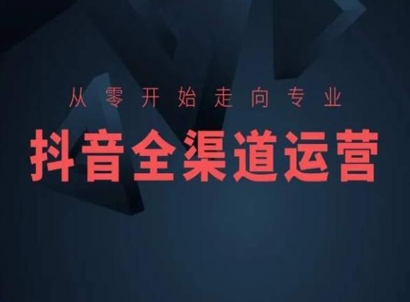 从零开始走向专业，抖音全渠道运营，抖音电商培训-87创业网