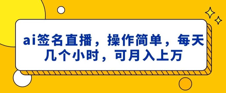 ai签名直播，操作简单，简单几个小时，可月入上万-87创业网