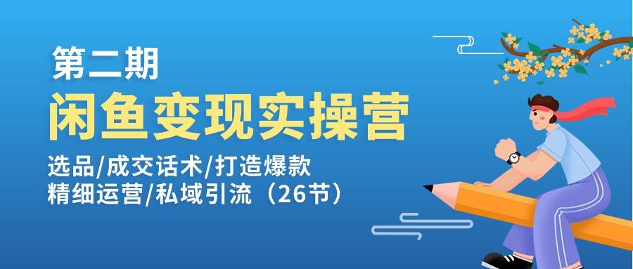 闲鱼变现实操训练营第2期：选品/成交话术/打造爆款/精细运营/私域引流-87创业网