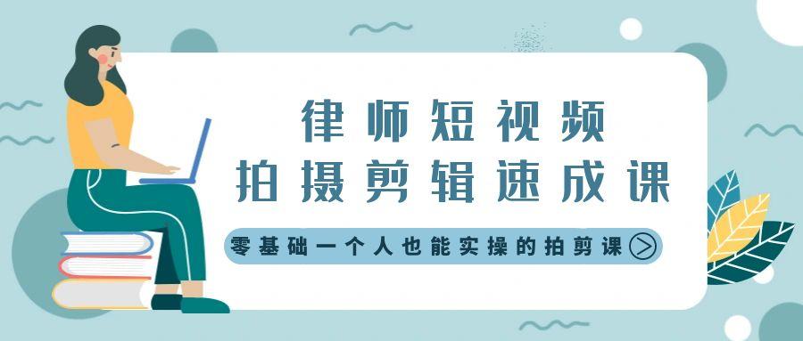 律师短视频拍摄剪辑速成课，零基础一个人也能实操的拍剪课-无水印-87创业网