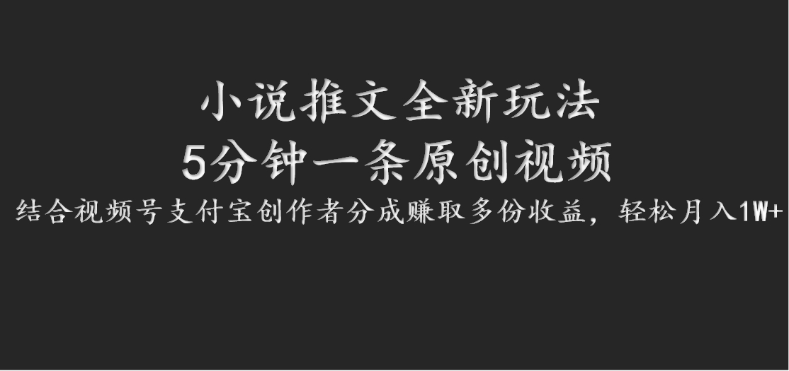 小说推文全新玩法，5分钟一条原创视频，结合视频号支付宝创作者分成赚取多份收益-87创业网