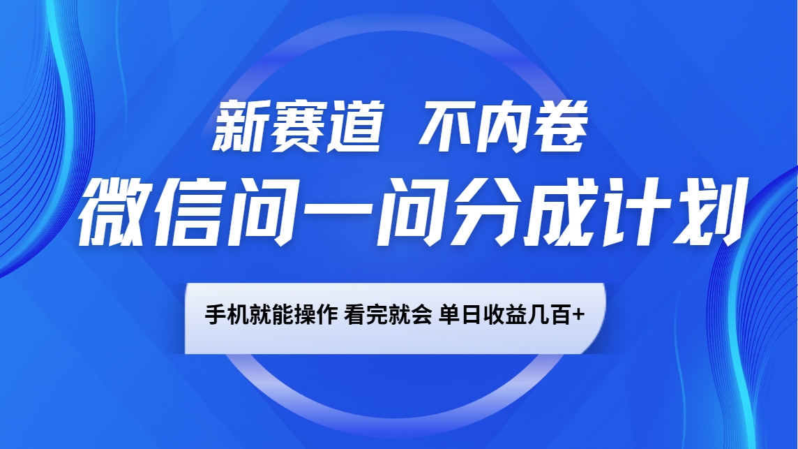 微信问一问分成计划，新赛道不内卷，长期稳定 手机就能操作，单日收益几百+-87创业网